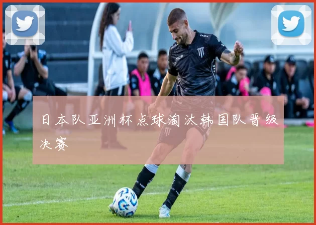 日本队亚洲杯点球淘汰韩国队晋级决赛