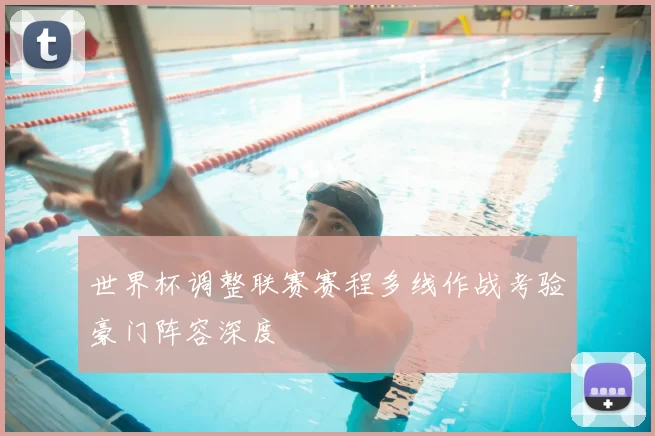 世界杯调整联赛赛程多线作战考验豪门阵容深度