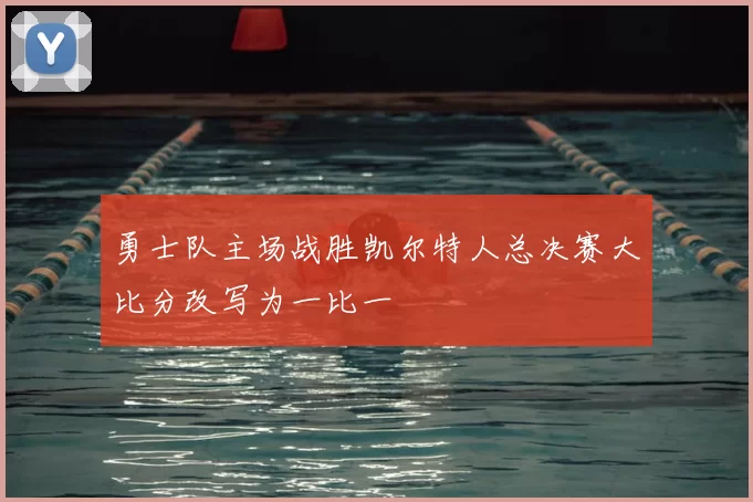 勇士队主场战胜凯尔特人总决赛大比分改写为一比一